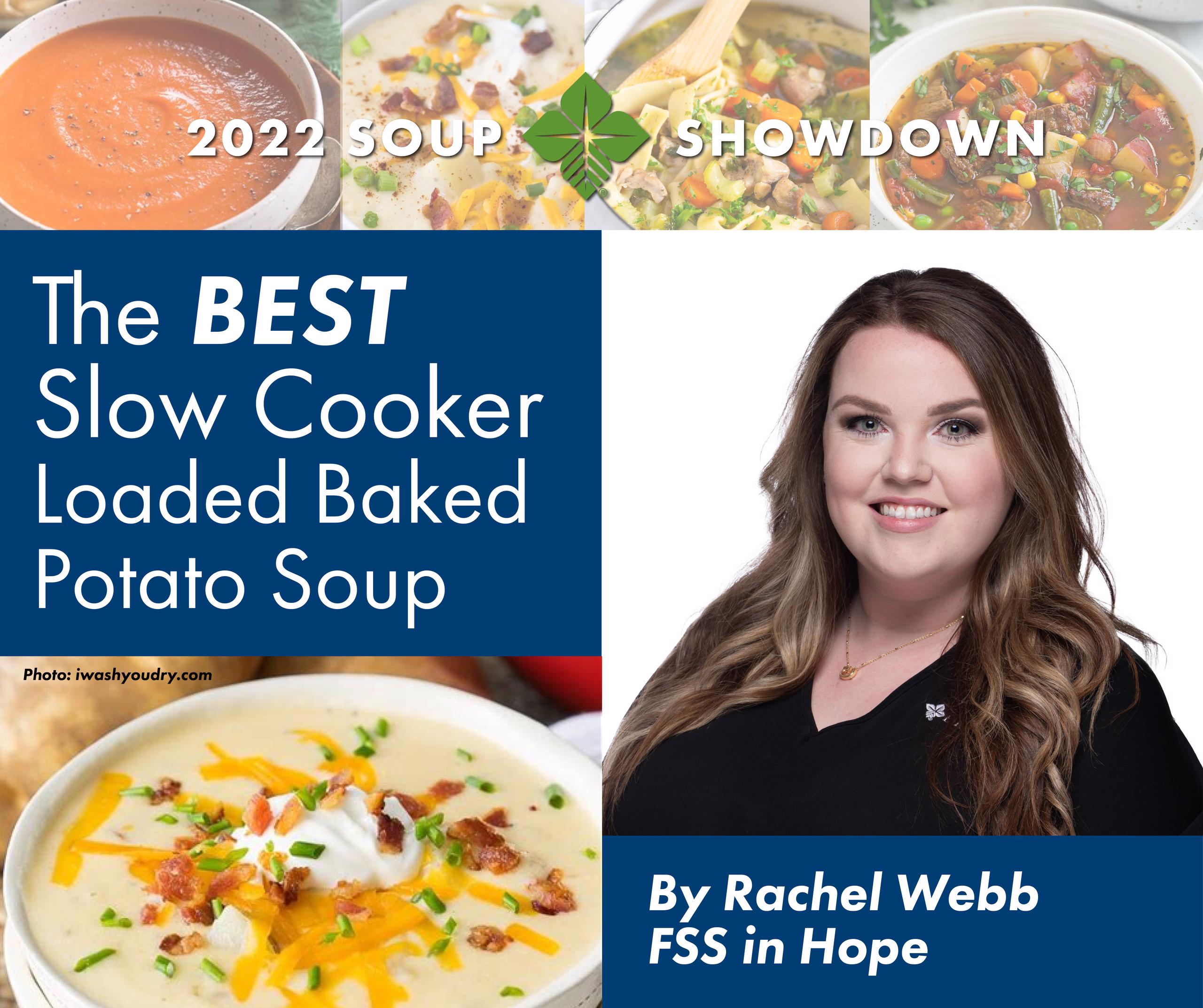 Text reads: 2022 Soup Showdown, The Best Slow Cooker Loaded Baked Potato Soup by Rachel Webb, FSS in Hope. Pictured is header with soup photos, Rachel's headshot, and a bowl of potato soup.